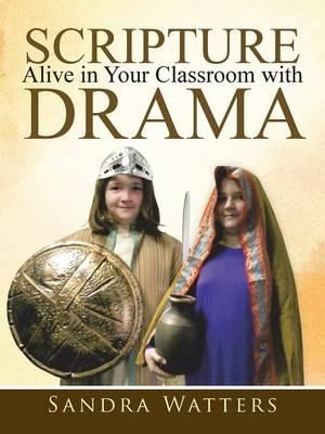 Cover Art for 9781490861111, Scripture Alive in  Classroom with Drama by Sandra Watters