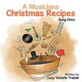 Cover Art for B0794WSRHR, A Musician's Christmas Recipes: Sung Once by Treloar, Lucy Victoria