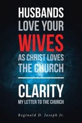 Cover Art for 9781645695486, Husbands Love Your Wives As Christ Loves The Church: Clarity My Letter To The Church by Joseph Jr., Reginald D.