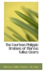 Cover Art for 9781103952892, The Fourteen Philippic Orations of Marcus Tullius Cicero by Marcus Tullius Cicero