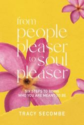 Cover Art for 9780645406016, FROM PEOPLE PLEASER TO SOUL PLEASER: Six Steps to Being Who You are Meant to Be by Tracy Secombe