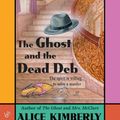 Cover Art for 9781101010464, The Ghost and the Dead Deb by Alice Kimberly