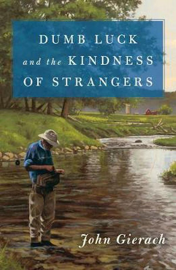 Cover Art for 9781501168581, Dumb Luck and the Kindness of Strangers (John Gierach's Fly-Fishing Library) by John Gierach