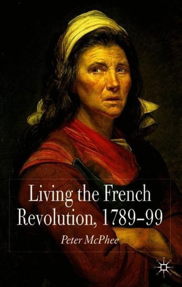 Cover Art for 9780230574755, Living the French Revolution, 1789-99 by Peter McPhee