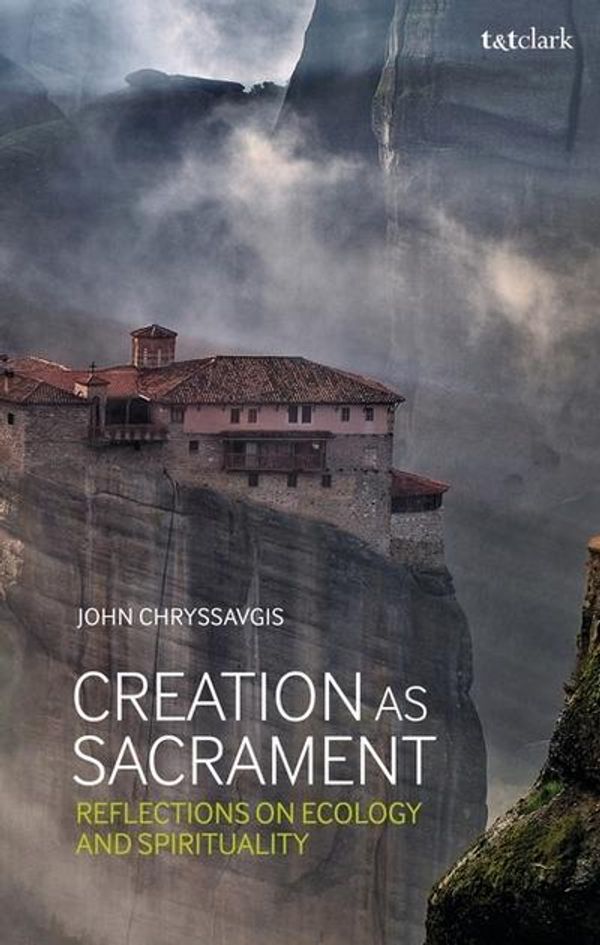 Cover Art for 9780567680716, Creation as Sacrament: Reflections on Ecology and Spirituality by John Chryssavgis