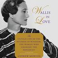Cover Art for 9781478964636, Wallis in Love: The Untold Life of the Duchess of Windsor, the Woman Who Changed the Monarchy by Andrew Morton