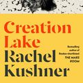 Cover Art for 9781787334380, Creation Lake: From the Booker Prize-shortlisted author by Rachel Kushner