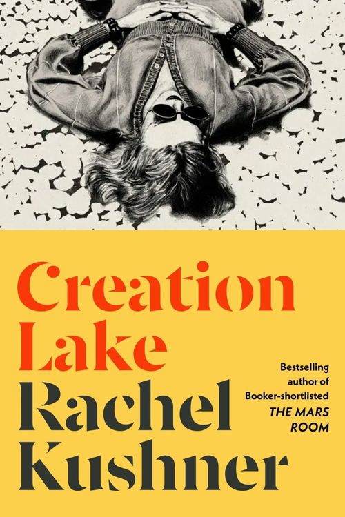 Cover Art for 9781787334380, Creation Lake: From the Booker Prize-shortlisted author by Rachel Kushner