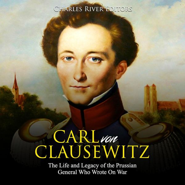 Cover Art for 9781094209296, Carl von Clausewitz: The Life and Legacy of the Prussian General Who Wrote On War by Unknown
