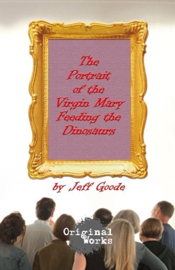 Cover Art for 9781934962862, The Portrait of the Virgin Mary Feeding the Dinosaurs by Jeff Goode