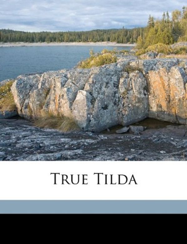 Cover Art for 9781177055215, True Tilda by Arthur Quiller-couch