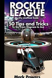 Cover Art for 9798580100739, The Unofficial Guide to Rocket League: 50 Tips and Tricks to go from Disgrace to Ace (50 Tips and Tricks - The Unofficial Video Game Guide Series) by Mark Powers