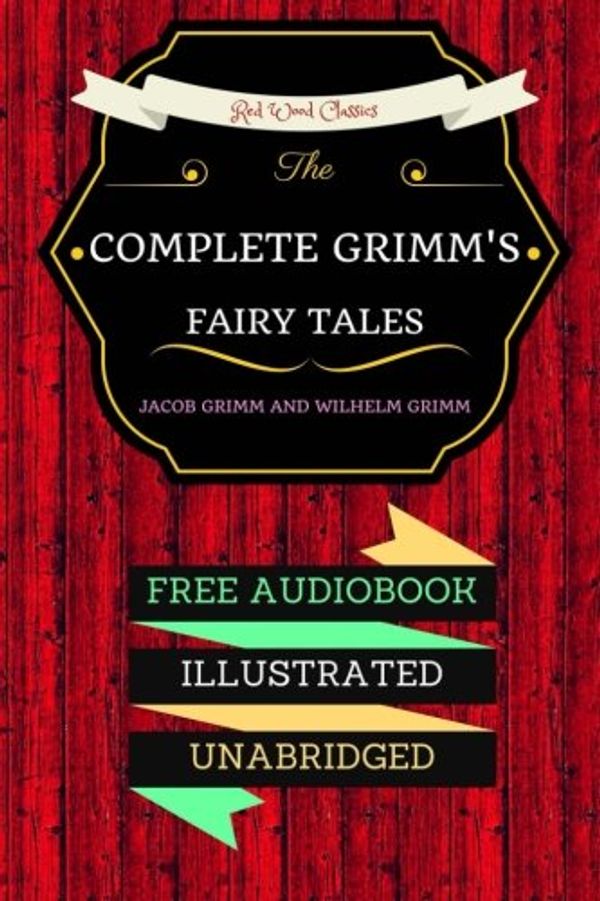 Cover Art for 9781530057986, The Complete Grimm's Fairy Tales: By Jacob Grimm and Wilhelm Grimm : Illustrated by Jacob Grimm, Wilhelm Grimm