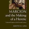 Cover Art for 9781316236055, Marcion and the Making of a Heretic: God and Scripture in the Second Century by Judith M. Lieu