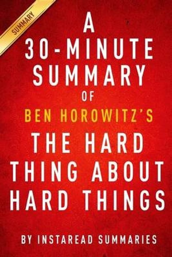 Cover Art for 9781497443396, The Hard Thing About Hard Things by Ben Horowitz - A 30-minute Summary & Analysis: Building a Business When There Are No Easy Answers by Instaread Summaries