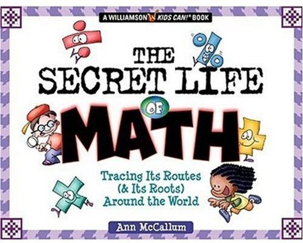 Cover Art for 9780824967550, The Secret Life of Math: Discover How (and Why) Numbers Have Survived from the Cave Dwellers to Us! by Ann McCallum