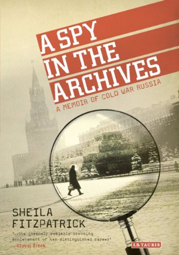 Cover Art for 9781780767802, A Spy in the Archives by Sheila Fitzpatrick