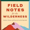 Cover Art for 9780593593677, Field Notes for the Wilderness: Practices for an Evolving Faith by Sarah Bessey