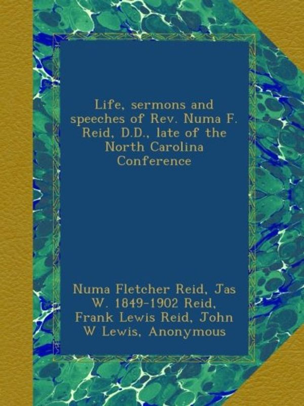Cover Art for B00AVSL5M8, Life, sermons and speeches of Rev. Numa F. Reid, D.D., late of the North Carolina Conference by Numa Fletcher Reid, Jas W.-Reid, Frank Lewis Reid, John W. Lewis, Charles F.-Deems