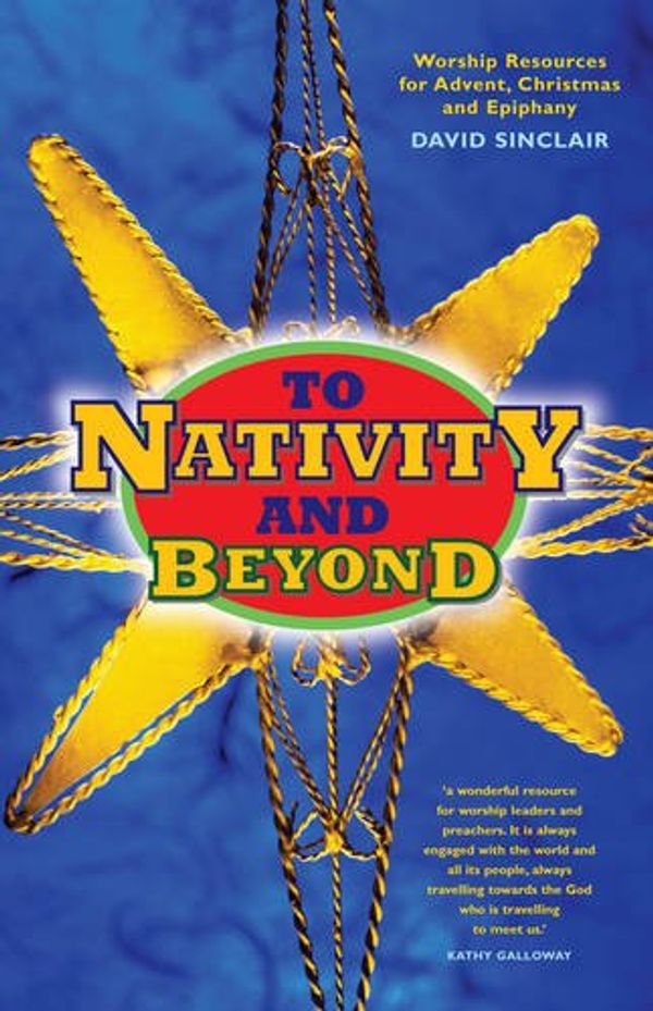 Cover Art for 9780861538461, To Nativity and Beyond: All-age Worship Resources for Advent, Christmas and Epiphany by David Sinclair