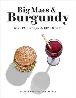 Cover Art for 9781419744914, Big Macs & Burgundy: Wine Pairings for the Real World by Vanessa Price, Adam Laukhuf