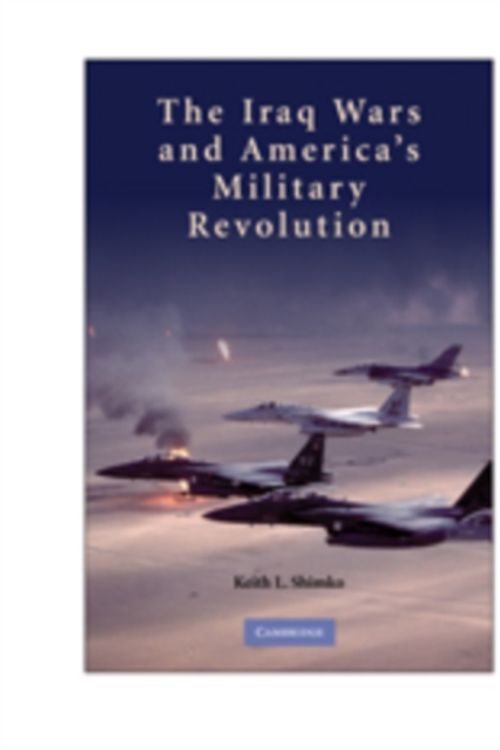 Cover Art for 9780521128841, The Iraq Wars and America’s Military Revolution by Keith L. Shimko