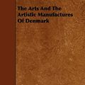 Cover Art for 9781443773973, The Arts And The Artistic Manufactures Of Denmark by Charles Boutell