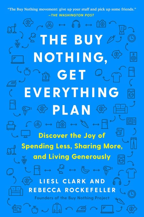 Cover Art for 9781982113803, The Buy Nothing, Get Everything Plan: Discover the Joy of Spending Less, Sharing More, and Living Generously by Liesl Clark, Rebecca Rockefeller