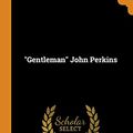 Cover Art for 9780353256859, "Gentleman" John Perkins by W W. 1845-1929 Scott