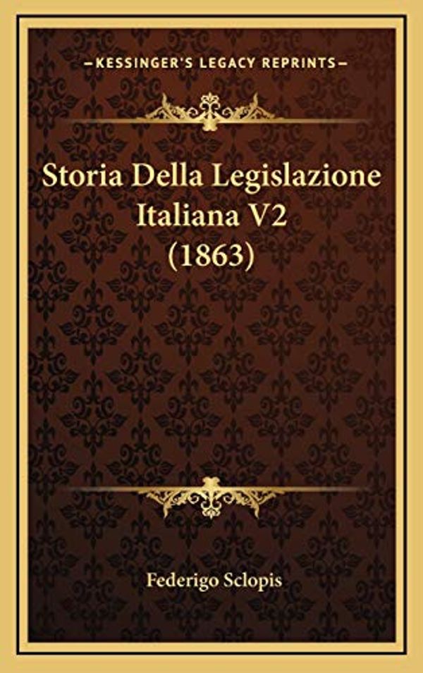 Cover Art for 9781166892807, Storia Della Legislazione Italiana V2 (1863) by Federigo Sclopis