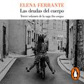 Cover Art for B07HQXL711, Las deudas del cuerpo [Those Who Leave and Those Who Stay]: Dos Amigas serie, Libro 3 [Two Friends Series, Book 3] by Elena Ferrante
