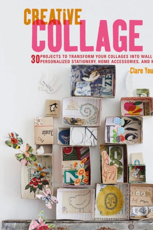 Cover Art for 9781782494898, Creative Collage30 Projects to Transform Your Collages into Wal... by Clare Youngs