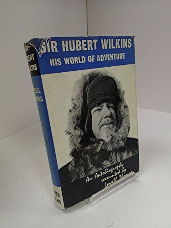 Cover Art for 9781299261815, Sir Hubert Wilkins: His World of Adventure: A biography by Bryon Moyer