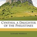 Cover Art for 9781149121153, Cynthia, a Daughter of the Philistines by Leonard Merrick