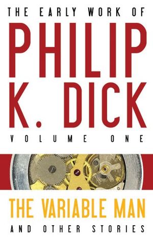 Cover Art for 9780809556359, The Early Work of Philip K. Dick: Variable Man and Other Stories v. 1 by Philip K. Dick