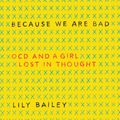 Cover Art for 9780062799166, Because We Are Bad by Lily Bailey