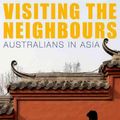 Cover Art for 9781742233895, Visiting the Neighbours: Australians in Asia by Agnieszka Sobocinska