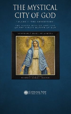Cover Art for 9781783792801, The Mystical City of God, Volume I "The Conception": The Divine History and Life of the Virgin Mother of God: 1 (Volumes 1 to 4) by Venerable Mary of Agreda