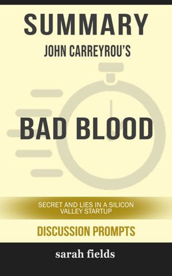 Cover Art for 9780463651292, Summary of Bad Blood: Secrets and Lies in a Silicon Valley Startup by John Carreyrou (Discussion Prompts) by Sarah Fields