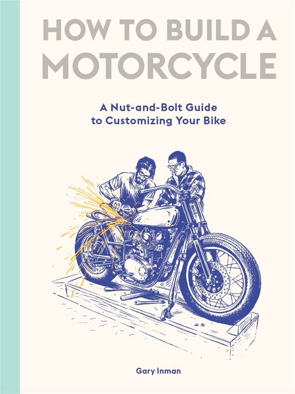 Cover Art for 9781786277589, How to Build a Motorcycle: A Nut-and-Bolt Guide to Customizing Your Bike by Gary Inman