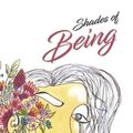 Cover Art for 9781922465740, Shades of Being: A collection of my favourite thoughts & tools with the intention to empower by Maree Gatt