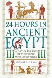 Cover Art for 9781782439110, 24 Hours in Ancient Egypt: A Day in the Life of the People Who Lived There by Donald P. Ryan