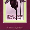 Cover Art for 9780937872352, When orchids were flowers by Kate Knapp Johnson