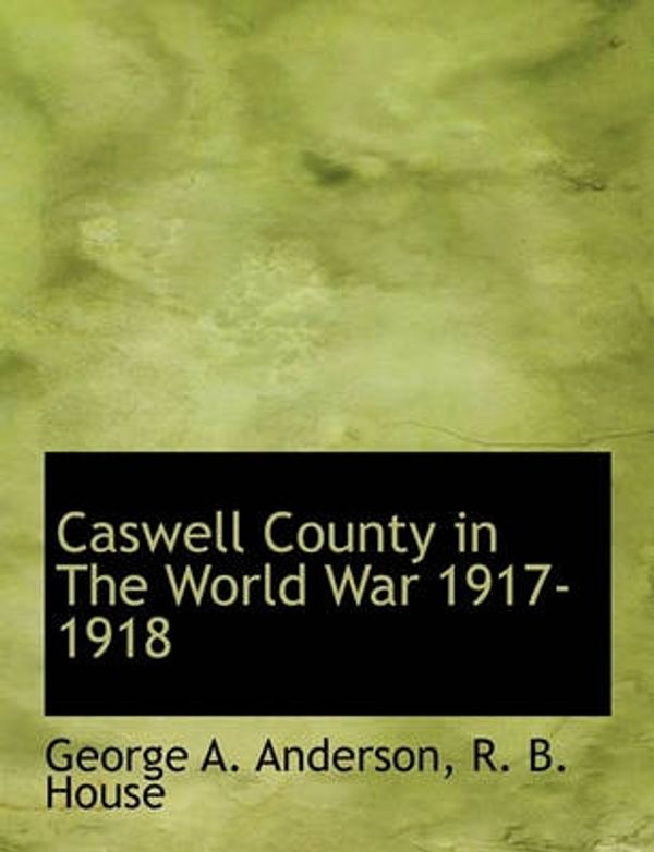 Cover Art for 9781140025849, Caswell County in the World War 1917-1918 by George A. Anderson