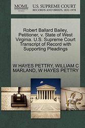 Cover Art for 9781270356745, Robert Ballard Bailey, Petitioner, V. State of West Virginia. U.S. Supreme Court Transcript of Record with Supporting Pleadings by W Hayes Pettry, William C. Marland, W Hayes Pettry