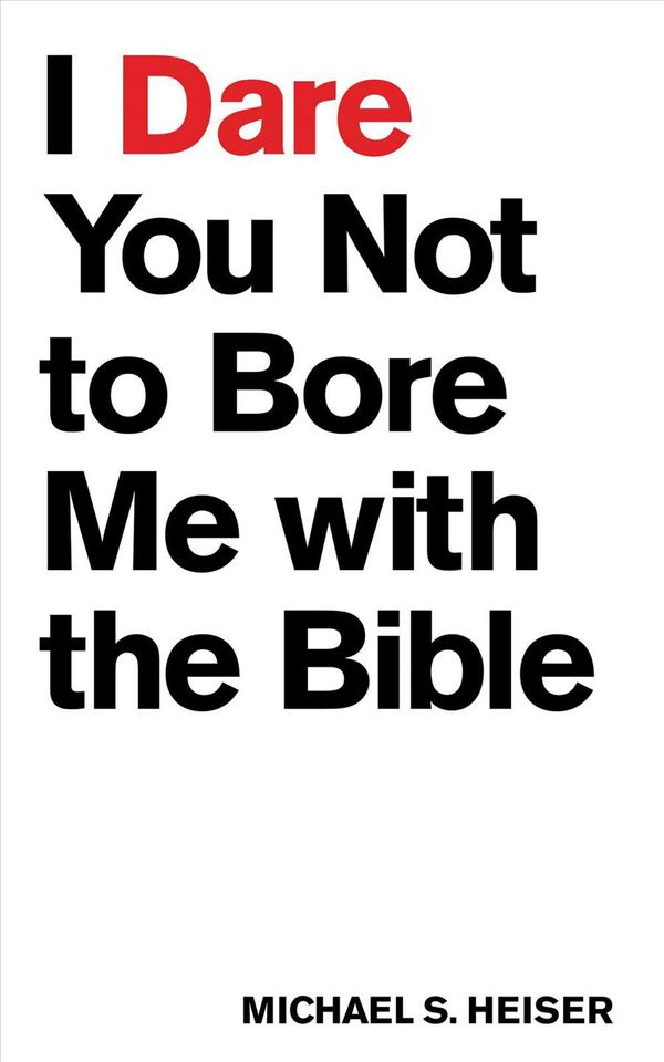 Cover Art for 9781577995395, I Dare You Not to Bore Me with the Bible by Michael S. Heiser