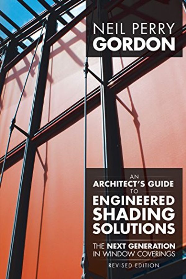 Cover Art for B0794445MG, An Architect’S Guide to Engineered Shading Solutions: The Next Generation in Window Coverings by Neil Perry Gordon