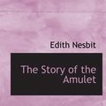 Cover Art for 9780554179476, The Story of the Amulet by E. Nesbit