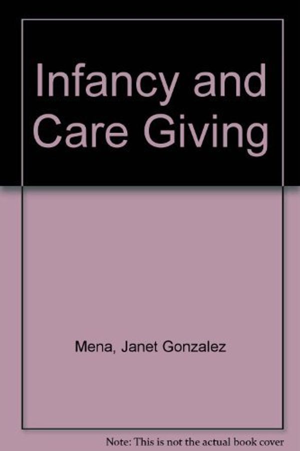 Cover Art for 9780874845150, Infancy and Care Giving by Janet Gonzalez-Mena and Dianne Widmeyer Eyer
