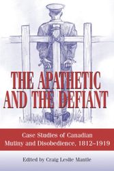 Cover Art for 9781550027105, The Apathetic and the Defiant: Case Studies of Canadian Mutiny and Disobedience, 1812-1919 by edited by Craig Leslie Mantle ; foreword by P.R. Hussey